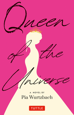 Queen of the Universe: A Novel: Love, Truth, Beauty By Pia Wurtzbach Cover Image