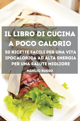 IL LIBRO DI CUCINA A POCO CALORIO 50 ricette facili per una vita  ipocalorica ad alta energia per una salute migliore (Paperback)