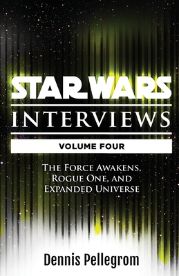 Star Wars Interviews [Volume Four]: The Force Awakens, Rogue One, and Expanded Universe Cover Image