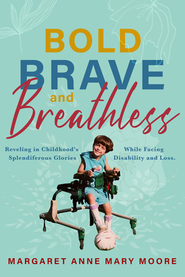 Bold, Brave, and Breathless: Reveling in Childhood's Splendiferous Glories While Facing Disability and Loss By Margaret Anne Mary Moore Cover Image