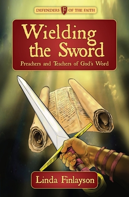 Wielding the Sword: Preachers and Teachers of God's Word (Biography) By Linda Finlayson Cover Image