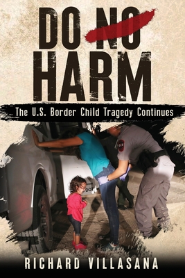 Do No Harm: The U.S. Border Child Tragedy Continues By Richard Villasana Cover Image