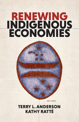 Renewing Indigenous Economies By Kathy Ratté, Terry L. Anderson, Stacy Leeds (Foreword by) Cover Image