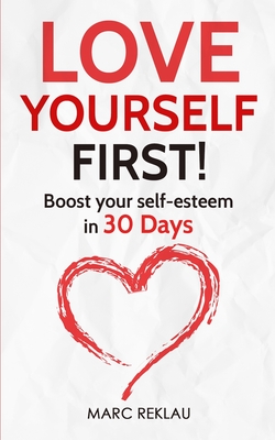 Love Yourself First!: Boost your self-esteem in 30 Days By Marc Reklau Cover Image