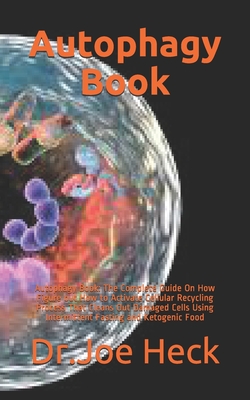 Autophagy Book: Autophagy Book: The Complete Guide On How Figure out How to Activate Cellular Recycling Process That Cleans Out Damage Cover Image