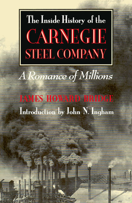 The Inside History of the Carnegie Steel Company: A Romance of Millions Cover Image