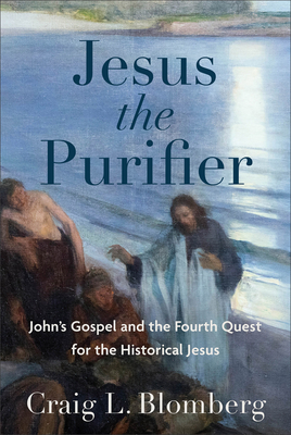 Jesus the Purifier: John's Gospel and the Fourth Quest for the Historical Jesus By Craig L. Blomberg Cover Image