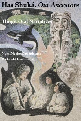 Haa Shuká, Our Ancestors: Tlingit Oral Narratives (Classics of Tlingit Oral Literature #1) By Nora Marks Dauenhauer, Richard Dauenhauer Cover Image