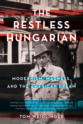 The Restless Hungarian: Modernism, Madness, and the American Dream By Tom Weidlinger Cover Image