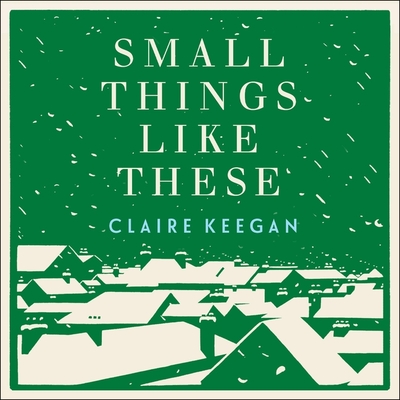 Small Things Like These By Claire Keegan, Aidan Kelly (Read by) Cover Image