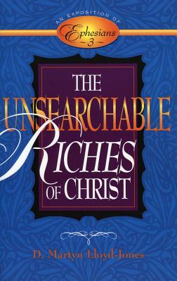 The Unsearchable Riches of Christ: An Exposition of Ephesians 3 By D. Martyn Lloyd-Jones Cover Image