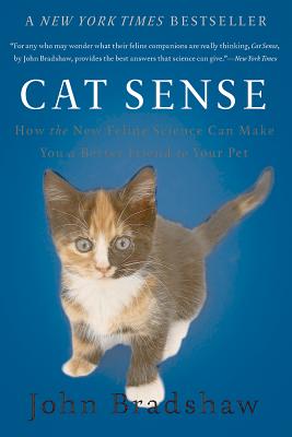 Cat Sense: How the New Feline Science Can Make You a Better Friend to Your Pet By John Bradshaw Cover Image