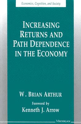 Increasing Returns and Path Dependence in the Economy (Economics, Cognition, And Society) Cover Image