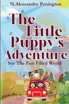 The Puppy's Adventure: See the Fun Filled World By N. Alessandro Penington Cover Image