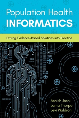 Population Health Informatics: Driving Evidence-Based Solutions Into Practice By Ashish Joshi, Lorna Thorpe, Levi Waldron Cover Image