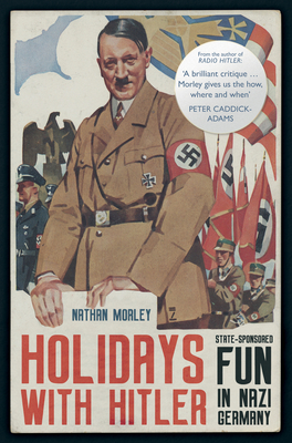 Holidays with Hitler: State-sponsored Fun in Nazi Germany By Nathan Morley Cover Image
