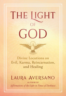 The Light of God: Divine Locutions on Evil, Karma, Reincarnation, and Healing By Laura Aversano, Father Francis Tiso (Foreword by) Cover Image