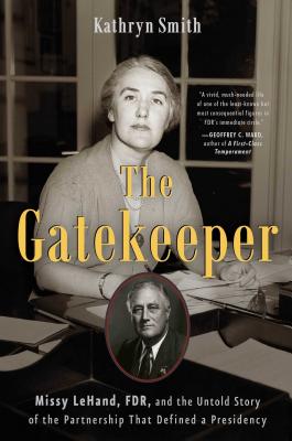 The Gatekeeper: Missy LeHand, FDR, and the Untold Story of the Partnership That Defined a Presidency