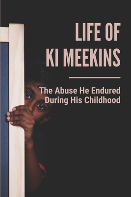 Life Of Ki Meekins: The Abuse He Endured During His Childhood: Journey Of Getting Justice From Goverment By Oscar Hagerman Cover Image