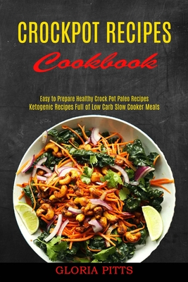 Crockpot Recipes Cookbook: Ketogenic Recipes Full of Low Carb Slow Cooker Meals (Easy to Prepare Healthy Crock Pot Paleo Recipes) By Gloria Pitts Cover Image