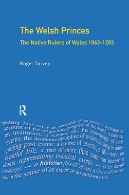 The Welsh Princes: The Native Rulers of Wales 1063-1283 (Medieval World) Cover Image