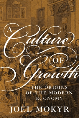 A Culture of Growth: The Origins of the Modern Economy By Joel Mokyr Cover Image