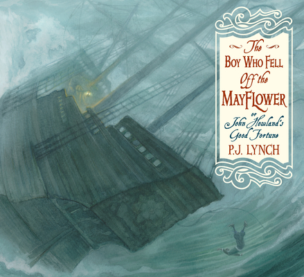 The Boy Who Fell Off the Mayflower, or John Howland's Good Fortune By P. J. Lynch, P. J. Lynch (Illustrator) Cover Image