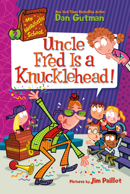 My Weirdtastic School #2: Uncle Fred Is a Knucklehead! By Dan Gutman, Jim Paillot (Illustrator) Cover Image