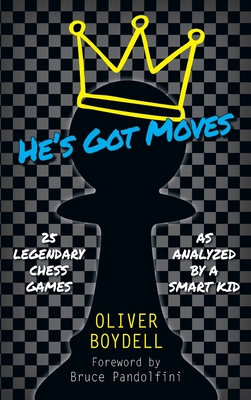He's Got Moves: 25 Legendary Chess Games (As Analyzed by a Smart Kid) By Oliver Boydell Cover Image
