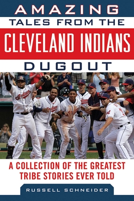 Amazing Tales from the Cleveland Indians Dugout: A Collection of the Greatest Tribe Stories Ever Told By Russell Schneider Cover Image