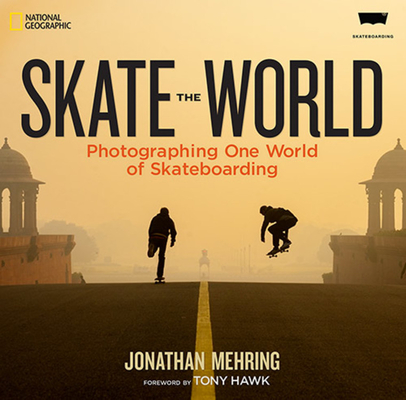 Skate the World: Photographing One World of Skateboarding By Jonathan Mehring, Tony Hawk (Foreword by) Cover Image