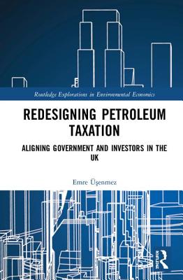 Redesigning Petroleum Taxation: Aligning Government and Investors in the UK (Routledge Explorations in Environmental Economics) Cover Image