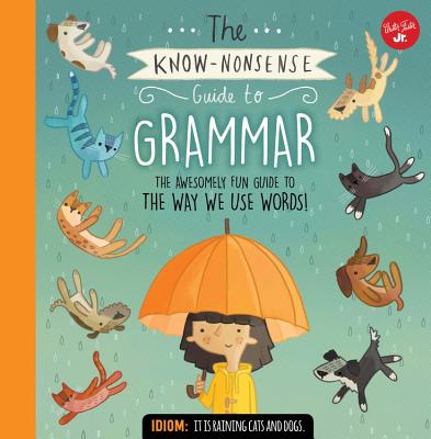 The Know-Nonsense Guide to Grammar: An Awesomely Fun Guide to the Way We Use Words! (Know Nonsense Series) By Heidi Fiedler, Brendan Kearney (Illustrator) Cover Image
