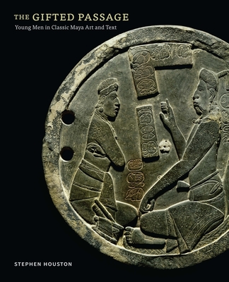 The Gifted Passage: Young Men in Classic Maya Art and Text
