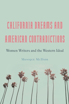 California Dreams and American Contradictions: Women Writers and the Western Ideal Cover Image