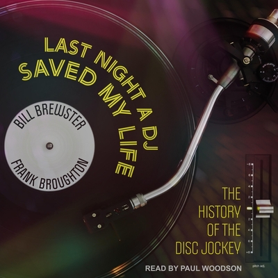 Last Night a DJ Saved My Life Lib/E: The History of the Disc Jockey By Bill Brewster, Frank Broughton, Paul Woodson (Read by) Cover Image