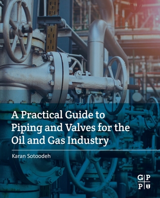A Practical Guide to Piping and Valves for the Oil and Gas Industry By Karan Sotoodeh Cover Image
