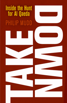 Takedown: Inside the Hunt for Al Qaeda By Philip Mudd Cover Image