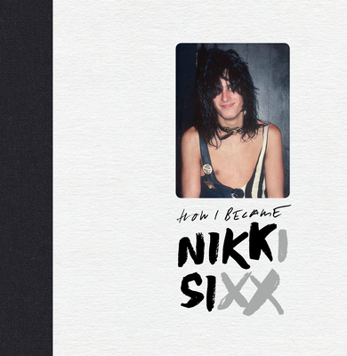 The First 21: How I Became Nikki Sixx [Deluxe Edition] By Nikki Sixx Cover Image