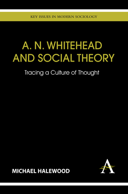 A. N. Whitehead and Social Theory: Tracing a Culture of Thought (Key Issues in Modern Sociology) Cover Image