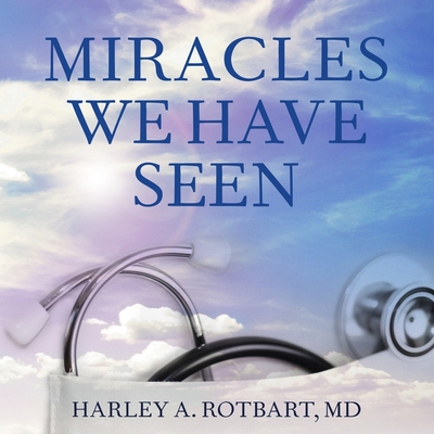 Miracles We Have Seen Lib/E: America's Leading Physicians Share Stories They Can't Forget By Harley Rotbart, Stephen R. Thorne (Read by), Angela Brazil (Read by) Cover Image