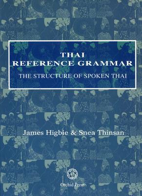 Thai Reference Grammar: The Structure of Spoken Thai By James Higbie, Snea Thinsan Cover Image