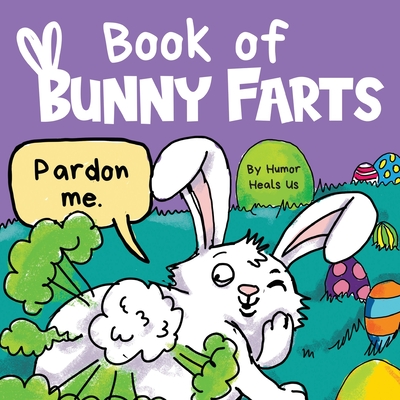 Book of Bunny Farts: A Cute and Funny Easter Kid's Picture Book, Perfect Easter Basket Gift for Boys and Girls Cover Image