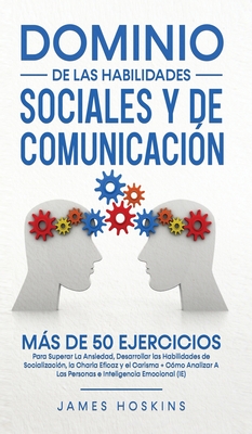 Dominio de las Habilidades Sociales de Más De 50 Ejercicios Para Superar Ansiedad, Desarrollar las Habilidades de Socialización, la (Hardcover) | Hooked