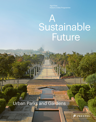 A Sustainable Future: Urban Parks & Gardens By Philip Jodidio (Editor) Cover Image