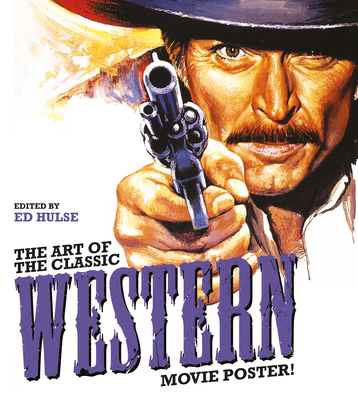 The Art of the Classic Western Movie Poster By Ed Hulse Cover Image
