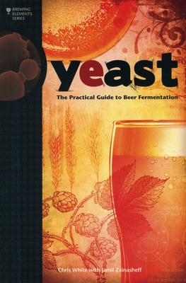 Yeast: The Practical Guide to Beer Fermentation (Brewing Elements) By Chris White, Jamil Zainasheff Cover Image