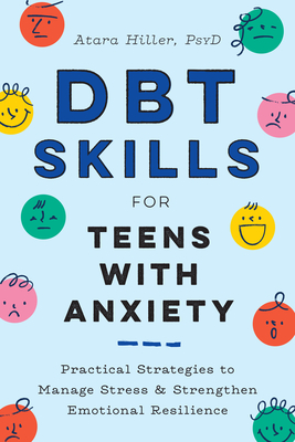 DBT Skills for Teens with Anxiety: Practical Strategies to Manage Stress and Strengthen Emotional Resilience By Atara Hiller, PsyD Cover Image