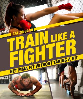 Train Like a Fighter: Get MMA Fit Without Taking a Hit By Cat Zingano Cover Image