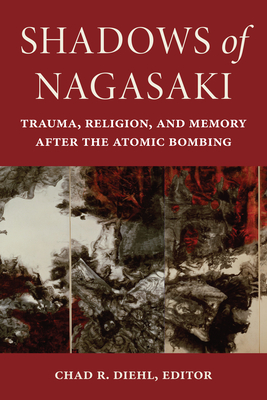 Shadows of Nagasaki: Trauma, Religion, and Memory After the Atomic Bombing (World War II: The Global)